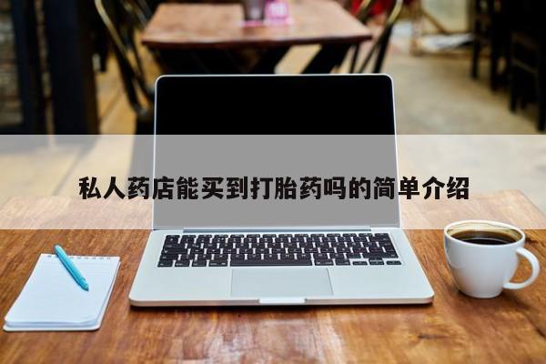 网上米非司酮片在线购买私人药店能买到打胎药吗的简单介绍