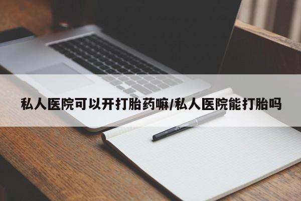 网上米非司酮片在线购买私人医院可以开打胎药嘛/私人医院能打胎吗