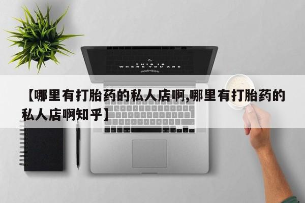 网上米非司酮片在线购买【哪里有打胎药的私人店啊,哪里有打胎药的私人店啊知乎】