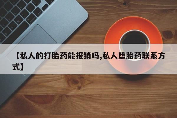 网上米非司酮片在线购买【私人的打胎药能报销吗,私人堕胎药联系方式】